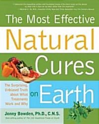 The Most Effective Natural Cures on Earth: The Surprising, Unbiased Truth about What Treatments Work and Why (Paperback)