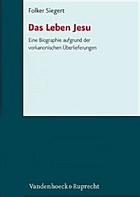 Das Leben Jesu: Eine Biographie Aufgrund Der Vorkanonischen Uberlieferungen (Hardcover)