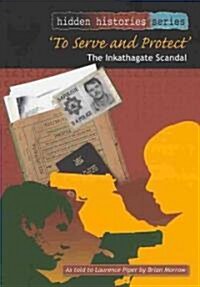 To Serve and Protect: The Inkathagate Scandal: As Told to Laurence Piper by Brian Morrow (Paperback)