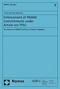 Enforcement of Frand Commitments Under Article 102 Tfeu: The Nature of Frand Defence in Patent Litigation (Paperback)