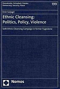 Ethnic Cleansing: Politics, Policy, Violence: Serb Ethnic Cleansing Campaign in Former Yugoslavia (Paperback)