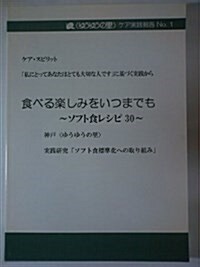 食べる樂しみをいつまでも~ソフト食レシピ30―ケア·スピリット「私にとってあなたはとても大切な人です」に基づく實踐から 實踐硏 (〈ゆうゆうの里〉ケア實踐報告 No. 1) (單行本)