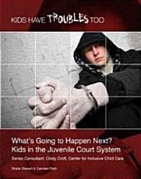 Whats Going to Happen Next?: Kids in the Juvenile Court System (Library Binding)