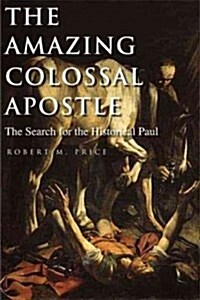 The Amazing Colossal Apostle: The Search for the Historical Paul Volume 1 (Paperback)