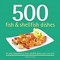 500 Fish & Shellfish Dishes: The Only Compendium of Fish & Shellfish Dishes Youll Ever Need (Hardcover)