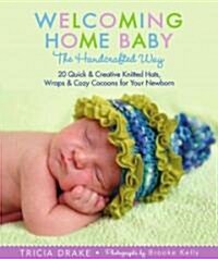 Welcoming Home Baby the Handcrafted Way: 20 Quick & Creative Hats, Wraps & Cozy Cocoons for Your Newborn (Paperback)