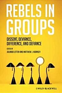 Rebels in Groups: Dissent, Deviance, Difference, and Defiance (Hardcover)
