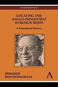 Locating the Anglo-Indian Self in Ruskin Bond: A Postcolonial Review (Hardcover)