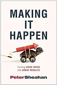 Making It Happen: Turning Good Ideas Into Great Results (Paperback)