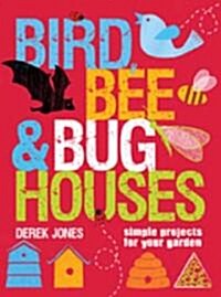 Bird, Bee & Bug Houses : 30 Projects to Make Wildlife Feel at Home (Paperback)