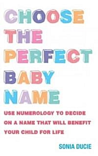 Choose the Perfect Baby Name : Give Your Baby the Best Start with the Magic of Numbers (Paperback)