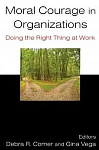 Moral Courage in Organizations : Doing the Right Thing at Work (Hardcover)