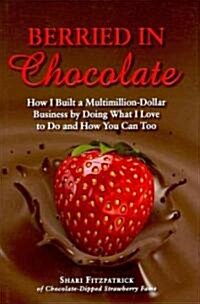Berried in Chocolate: How I Built a Multimillion-Dollar Business by Doing What I Love to Do and How You Can Too (Hardcover)