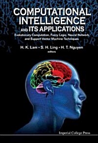 Computational Intelligence and Its Applications: Evolutionary Computation, Fuzzy Logic, Neural Network and Support Vector Machine Techniques (Hardcover)