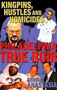 Philadelphia True Noir: Kingpins, Hustles and Homicides (Paperback)