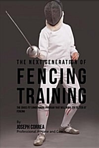 The Next Generation of Fencing Training: The Cross Fit Conditioning Program That Will Make You Better at Fencing (Paperback)