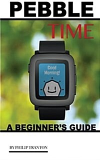 Pebble Time: A Beginners Guide (Paperback)