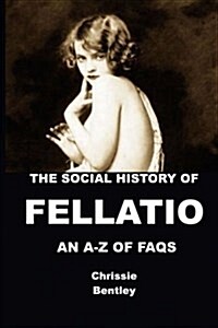 The Social History of Fellatio: An A-Z of FAQs (Paperback)