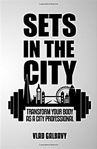 Sets in the City: Transform Your Body as a City Professional (Paperback)