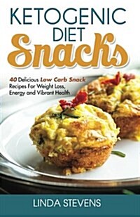Ketogenic Diet Snacks: 40 Delicious Low Carb Snack Recipes for Weight Loss, Energy and Vibrant Health (Paperback)