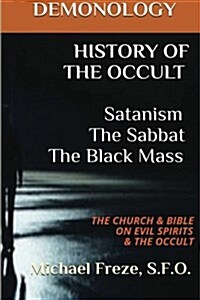 Demonology History of the Occult Satanism the Sabbat the Black Mass: The Church (Paperback)