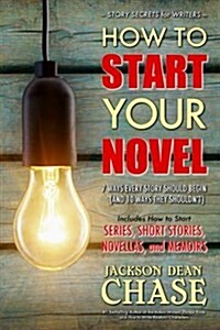 How to Start Your Novel: The 7 Ways Every Story Should Begin (and 10 Ways They Shouldnt) (Paperback)