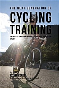 The Next Generation of Cycling Training: The Cross Fit Conditioning Program That Will Make You a Better Cyclist (Paperback)