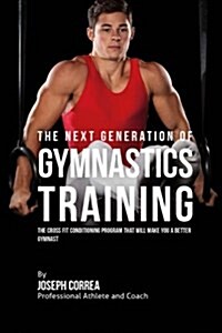 The Next Generation of Gymnastics Training: The Cross Fit Conditioning Program That Will Make You a Better Gymnast (Paperback)