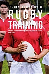 The Next Generation of Rugby Training: The Cross Fit Conditioning Program That Will Make You a Better Rugby Player (Paperback)