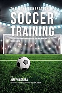 The Next Generation of Soccer Training: The Cross Fit Conditioning Program That Will Make You a Better Soccer Player (Paperback)