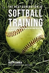 The Next Generation of Softball Training: The Cross Fit Conditioning Program That Will Make You a Better Softball Player (Paperback)