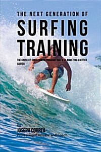 The Next Generation of Surfing Training: The Cross Fit Conditioning Program That Will Make You a Better Surfer (Paperback)