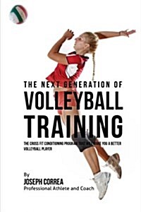 The Next Generation of Volleyball Training: The Cross Fit Conditioning Program That Will Make You a Better Volleyball Player (Paperback)