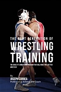 The Next Generation of Wrestling Training: The Cross Fit Conditioning Program That Will Make You a Better Wrestler (Paperback)
