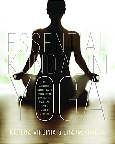 Essential Kundalini Yoga: An Invitation to Radiant Health, Unconditional Love, and the Awakening of Your Energetic Potential (Paperback)