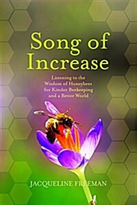 Song of Increase: Listening to the Wisdom of Honeybees for Kinder Beekeeping and a Better World (Paperback)
