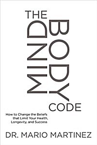 The Mindbody Code: How to Change the Beliefs That Limit Your Health, Longevity, and Success (Paperback)