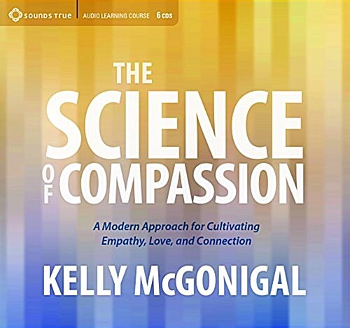 The Science of Compassion: A Modern Approach for Cultivating Empathy, Love, and Connection (Audio CD)