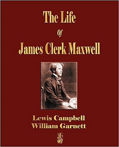 The Life of James Clerk Maxwell: With Selections from His Correspondence and Occasional Writings (Paperback)