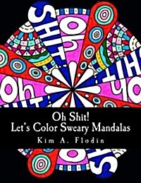 Oh Shit! Lets Color Sweary Mandalas: Sweary Word Mandalas for Adult Coloring Fun & Relaxation (Paperback)