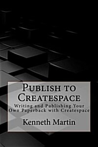 Publish to Createspace: Writing and Publishing Your Own Paperback with Createspace (Paperback)