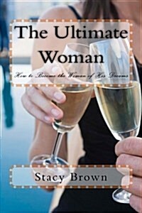 The Ultimate Woman: How to Become the Woman of His Dreams (Paperback)