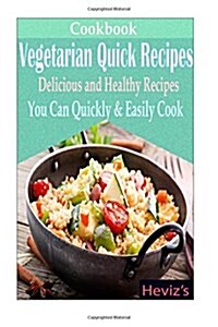 Vegetarian Quick Recipes: Delicious and Healthy Recipes You Can Quickly & Easily (Paperback)