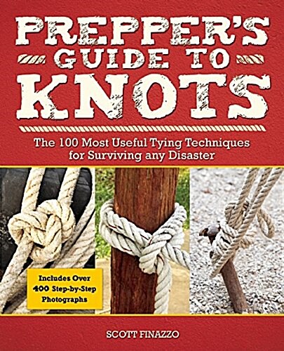 Preppers Guide to Knots: The 100 Most Useful Tying Techniques for Surviving Any Disaster (Paperback)