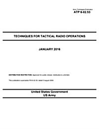 Army Techniques Publication Atp 6-02.53 Techniques for Tactical Radio Operations January 2016 (Paperback)