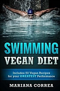 Swimming Vegan Diet: Includes 50 Vegan Recipes for Your Greatest Performance (Paperback)