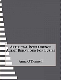 Artificial Intelligence Agent Behaviour for Busies (Paperback)