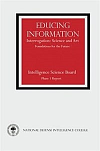 Educing Information: Interrogation: Science and Art - Foundations for the Future (Paperback)