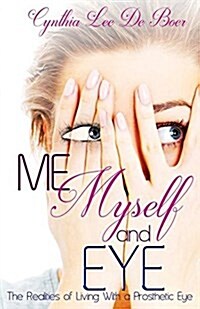 Me, Myself and Eye: The Realities of Living with a Prosthetic Eye (Paperback)