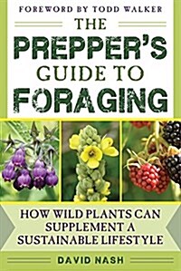 The Preppers Guide to Foraging: How Wild Plants Can Supplement a Sustainable Lifestyle (Paperback)